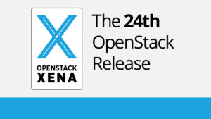 OpenStack Xena is live: more integrations, less technical debt