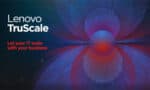 Lenovo adds Edge AI portfolio to its TruScale IaaS model