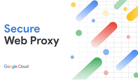 Secure Web Proxy in Google Cloud generally available